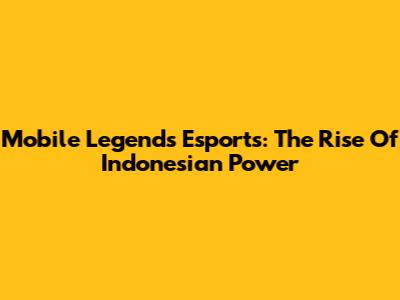Mobile Legends Esports: The Rise Of Indonesian Power