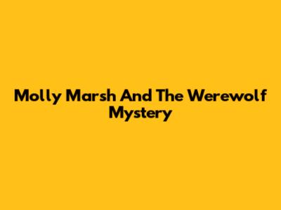 Molly Marsh And The Werewolf Mystery