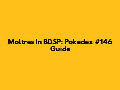 Moltres In BDSP: Pokedex #146 Guide
