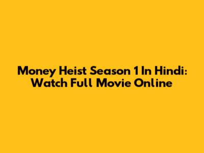 Money Heist Season 1 In Hindi: Watch Full Movie Online