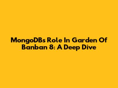 MongoDB's Role In Garden Of Banban 8: A Deep Dive