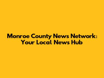 Monroe County News Network: Your Local News Hub