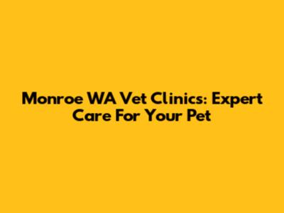 Monroe WA Vet Clinics: Expert Care For Your Pet