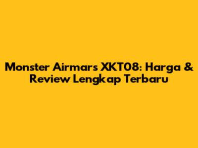 Monster Airmars XKT08: Harga & Review Lengkap Terbaru