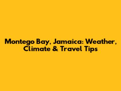 Montego Bay, Jamaica: Weather, Climate & Travel Tips