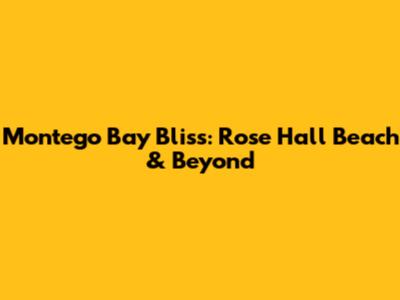 Montego Bay Bliss: Rose Hall Beach & Beyond