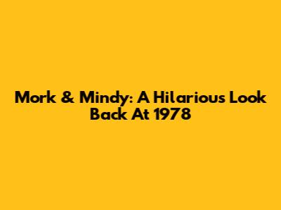 Mork & Mindy: A Hilarious Look Back At 1978