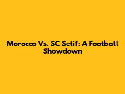 Morocco Vs. SC Setif: A Football Showdown