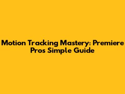 Motion Tracking Mastery: Premiere Pro's Simple Guide