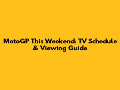 MotoGP This Weekend: TV Schedule & Viewing Guide