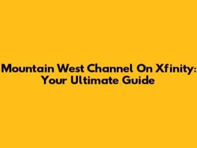 Mountain West Channel On Xfinity: Your Ultimate Guide
