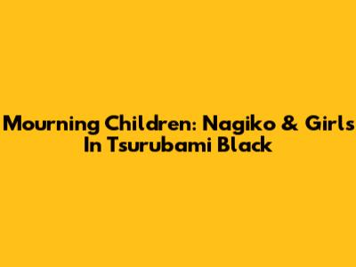 Mourning Children: Nagiko & Girls In Tsurubami Black