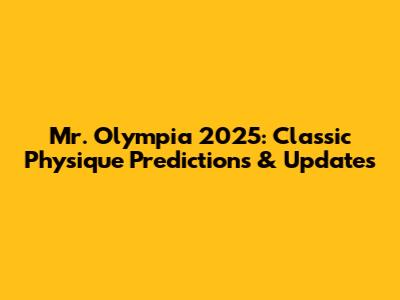 Mr. Olympia 2025: Classic Physique Predictions & Updates