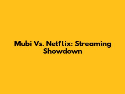 Mubi Vs. Netflix: Streaming Showdown
