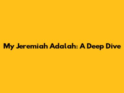 My Jeremiah Adalah: A Deep Dive