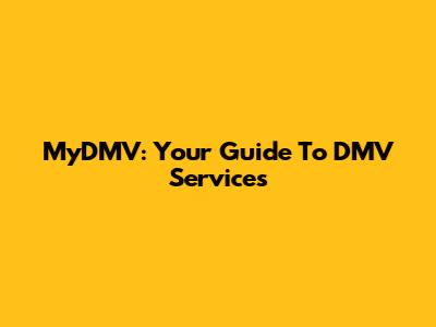 MyDMV: Your Guide To DMV Services