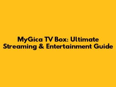 MyGica TV Box: Ultimate Streaming & Entertainment Guide