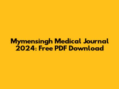 Mymensingh Medical Journal 2024: Free PDF Download