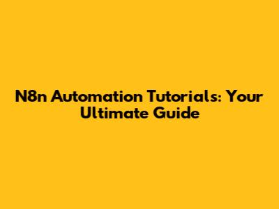 N8n Automation Tutorials: Your Ultimate Guide