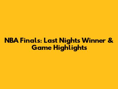 NBA Finals: Last Night's Winner & Game Highlights