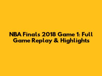 NBA Finals 2018 Game 1: Full Game Replay & Highlights