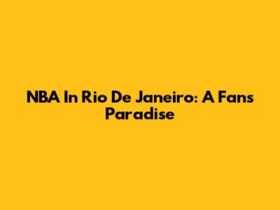 NBA In Rio De Janeiro: A Fan's Paradise