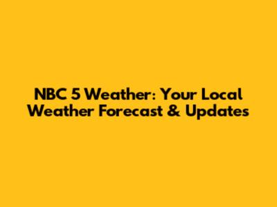 NBC 5 Weather: Your Local Weather Forecast & Updates