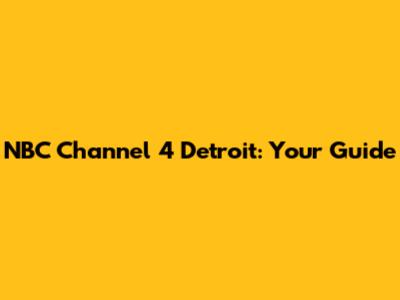 NBC Channel 4 Detroit: Your Guide
