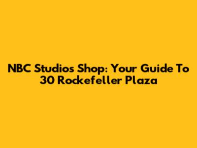 NBC Studios Shop: Your Guide To 30 Rockefeller Plaza