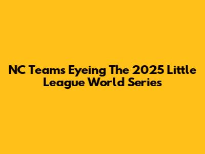 NC Teams Eyeing The 2025 Little League World Series