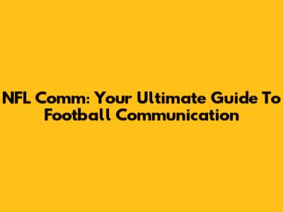 NFL Comm: Your Ultimate Guide To Football Communication