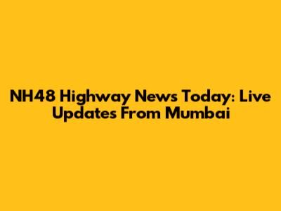 NH48 Highway News Today: Live Updates From Mumbai