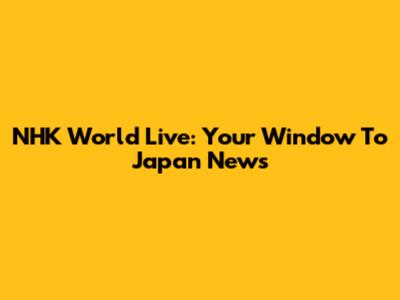NHK World Live: Your Window To Japan News