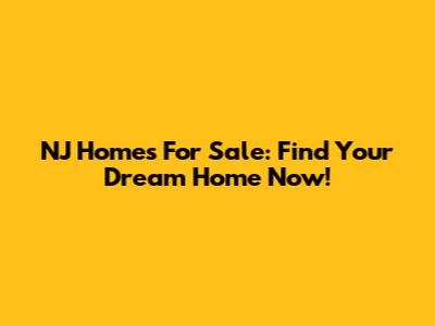 NJ Homes For Sale: Find Your Dream Home Now!