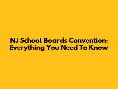 NJ School Boards Convention: Everything You Need To Know