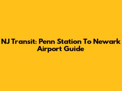 NJ Transit: Penn Station To Newark Airport Guide