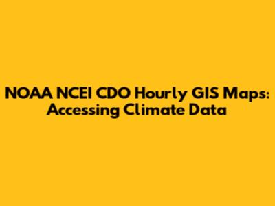 NOAA NCEI CDO Hourly GIS Maps: Accessing Climate Data