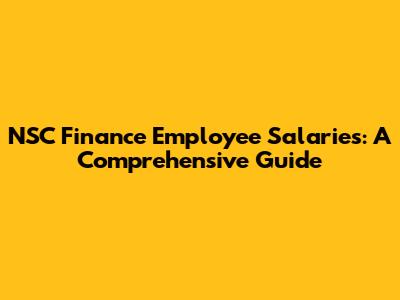 NSC Finance Employee Salaries: A Comprehensive Guide
