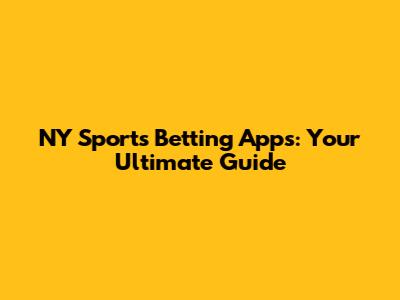 NY Sports Betting Apps: Your Ultimate Guide