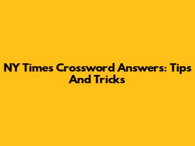 NY Times Crossword Answers: Tips And Tricks