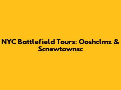 NYC Battlefield Tours: Ooshclmz & Scnewtownsc