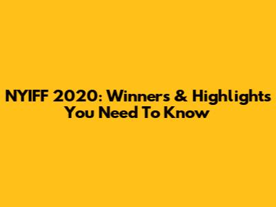 NYIFF 2020: Winners & Highlights You Need To Know