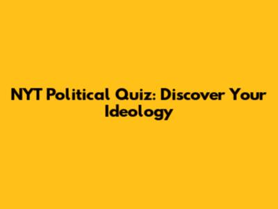 NYT Political Quiz: Discover Your Ideology