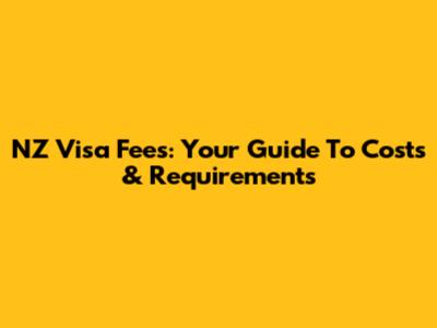 NZ Visa Fees: Your Guide To Costs & Requirements