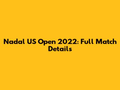 Nadal US Open 2022: Full Match Details