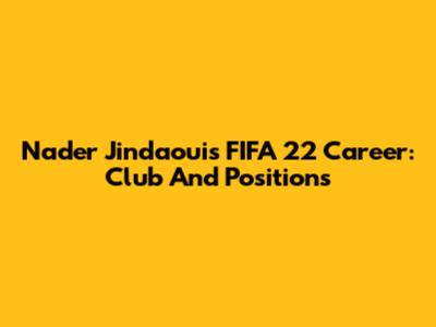 Nader Jindaoui's FIFA 22 Career: Club And Positions