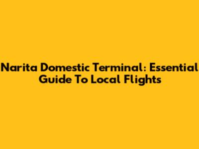 Narita Domestic Terminal: Essential Guide To Local Flights