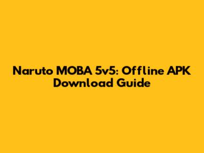 Naruto MOBA 5v5: Offline APK Download Guide