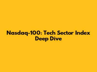 Nasdaq-100: Tech Sector Index Deep Dive