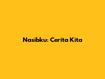 Nasibku: Cerita Kita